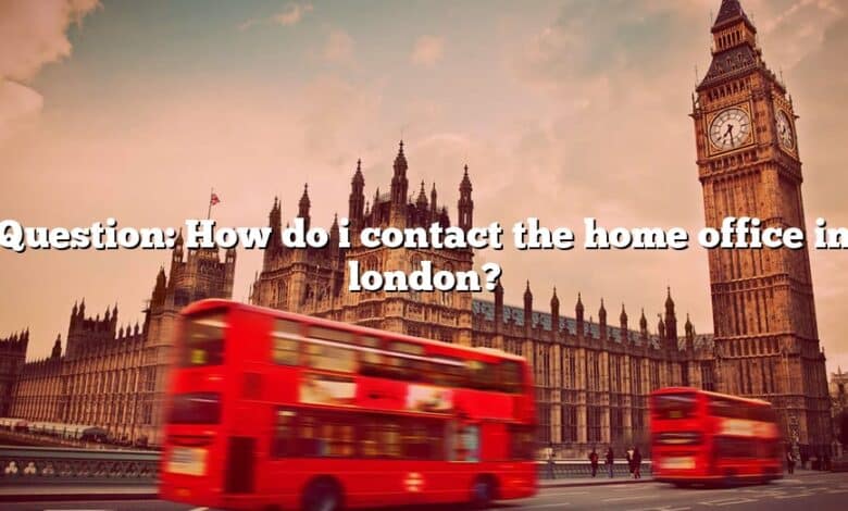 Question: How do i contact the home office in london?