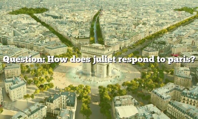 Question: How does juliet respond to paris?