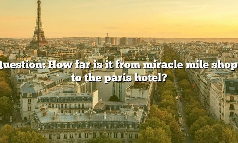 Question: How far is it from miracle mile shops to the paris hotel?