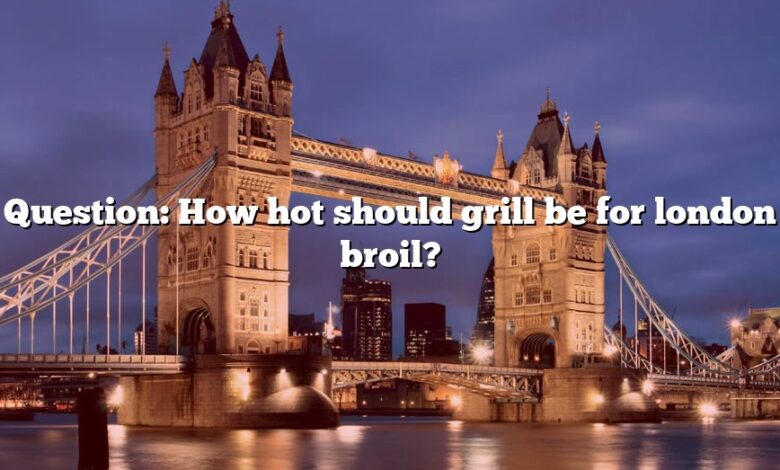 Question: How hot should grill be for london broil?