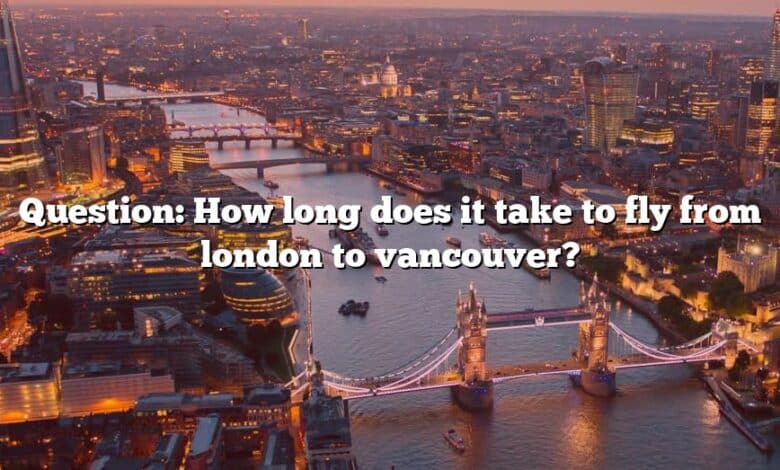 Question: How long does it take to fly from london to vancouver?