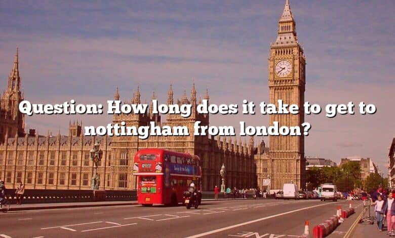 Question: How long does it take to get to nottingham from london?