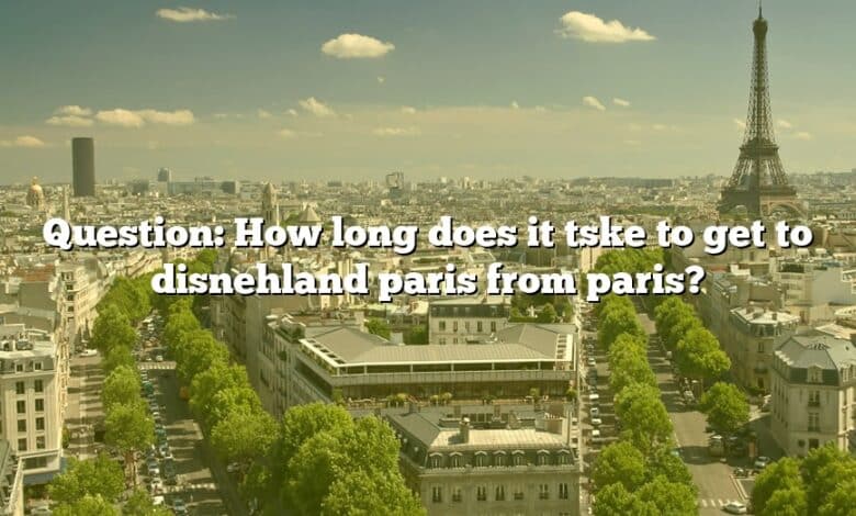 Question: How long does it tske to get to disnehland paris from paris?