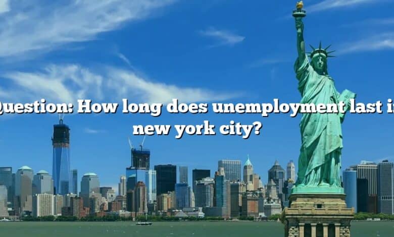 Question: How long does unemployment last in new york city?