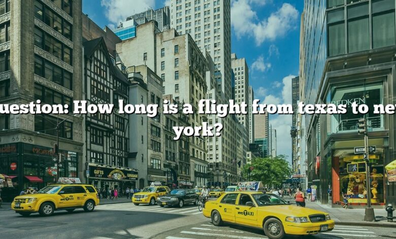 Question: How long is a flight from texas to new york?