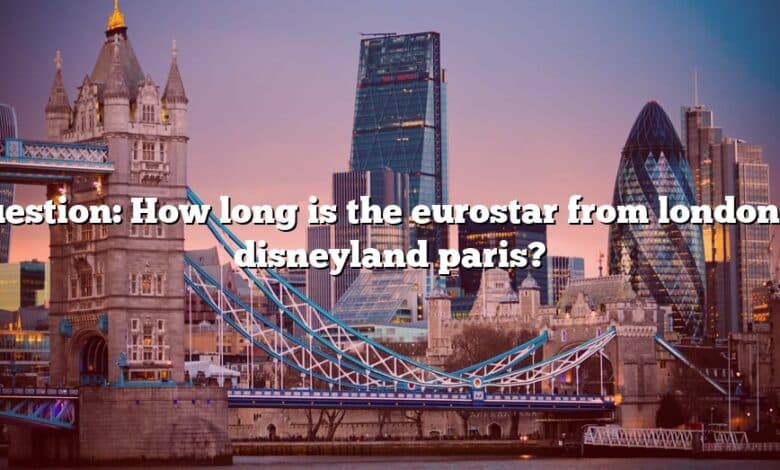 Question: How long is the eurostar from london to disneyland paris?