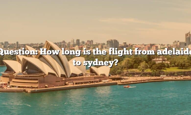 Question: How long is the flight from adelaide to sydney?