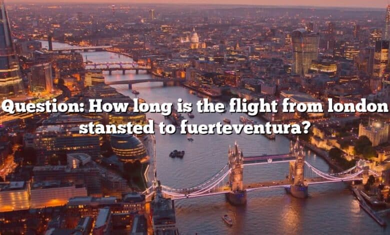 Question: How long is the flight from london stansted to fuerteventura?