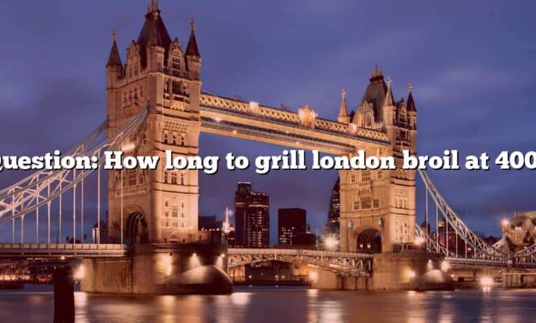 Question: How long to grill london broil at 400?