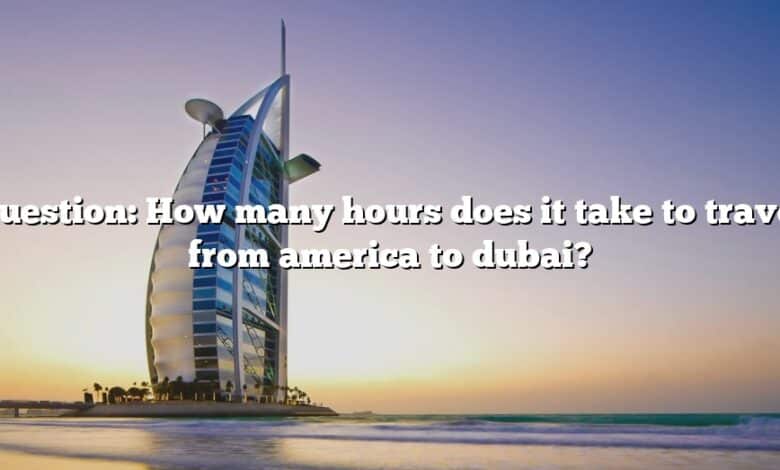 Question: How many hours does it take to travel from america to dubai?