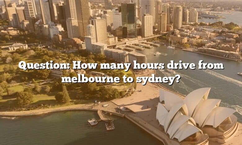 Question: How many hours drive from melbourne to sydney?