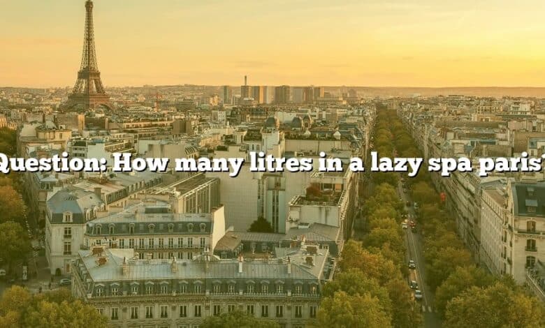 Question: How many litres in a lazy spa paris?