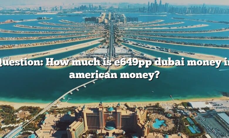 Question: How much is e649pp dubai money in american money?