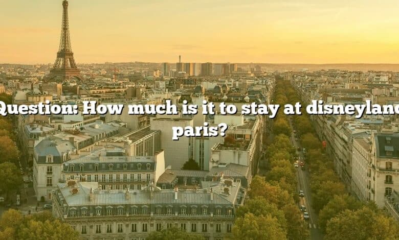 Question: How much is it to stay at disneyland paris?