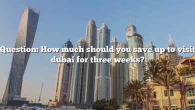 Question: How much should you save up to visit dubai for three weeks?