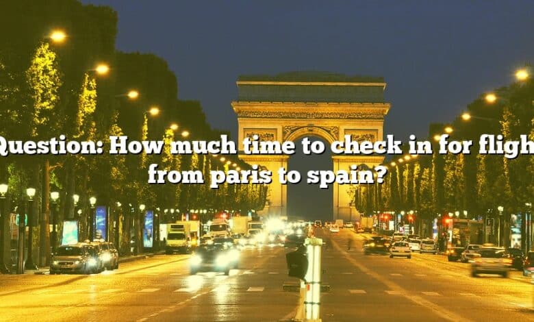 Question: How much time to check in for flight from paris to spain?
