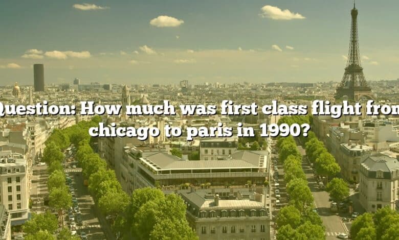 Question: How much was first class flight from chicago to paris in 1990?