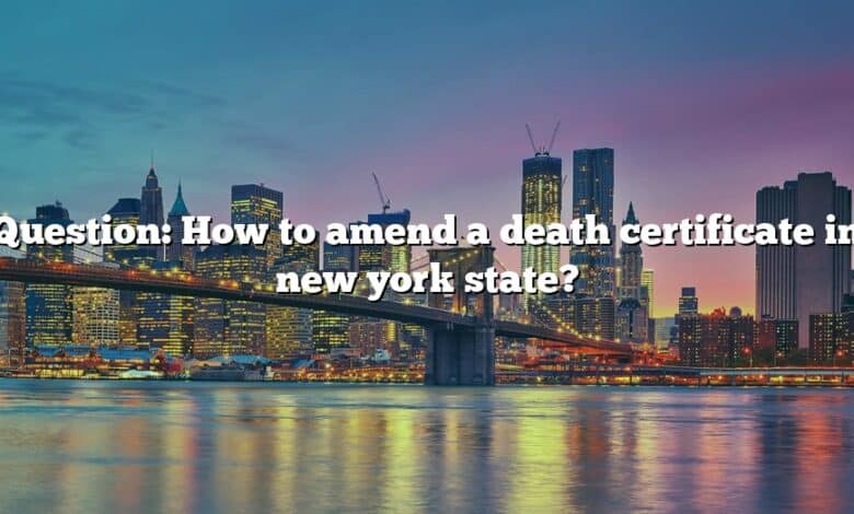 Question: How to amend a death certificate in new york state?
