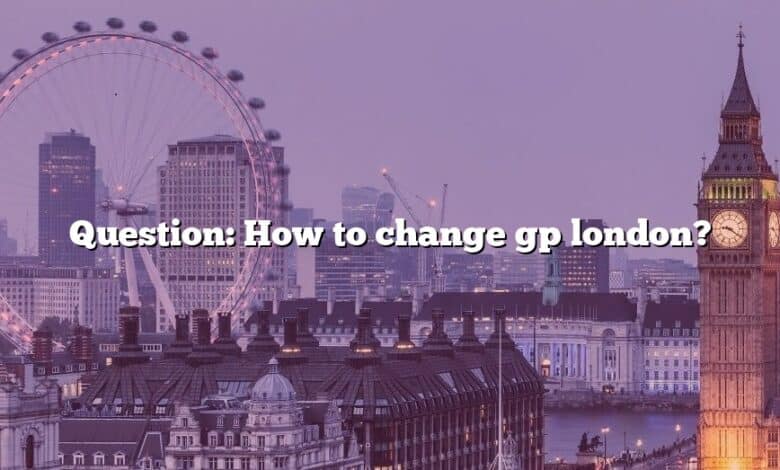 Question: How to change gp london?
