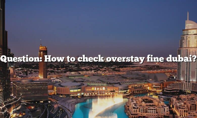 Question: How to check overstay fine dubai?