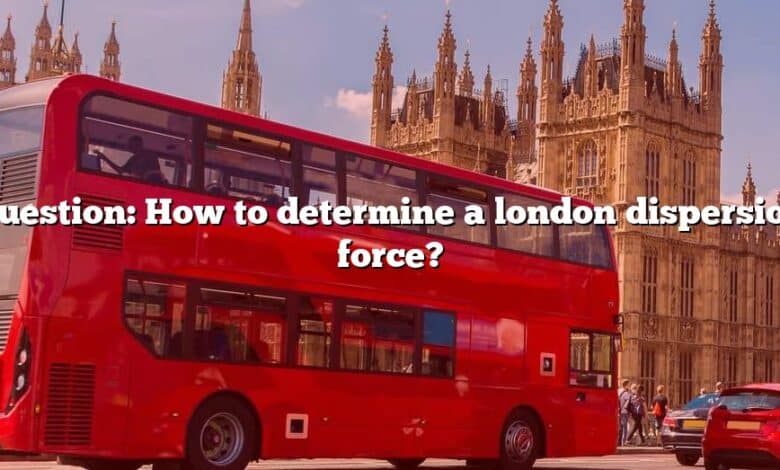 Question: How to determine a london dispersion force?