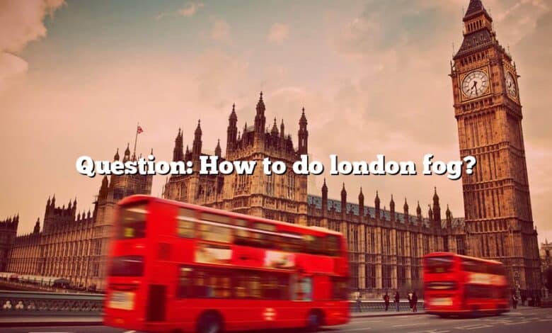 Question: How to do london fog?