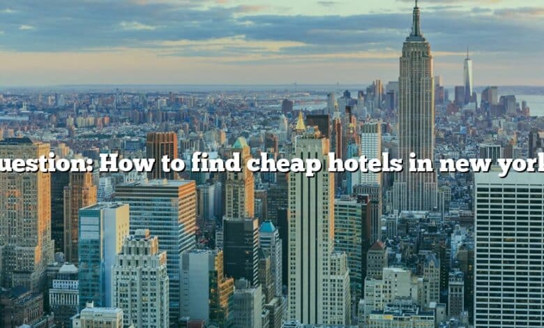 Question: How to find cheap hotels in new york?