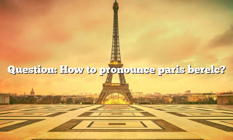 Question: How to pronounce paris berelc?