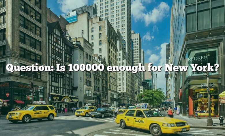 Question: Is 100000 enough for New York?