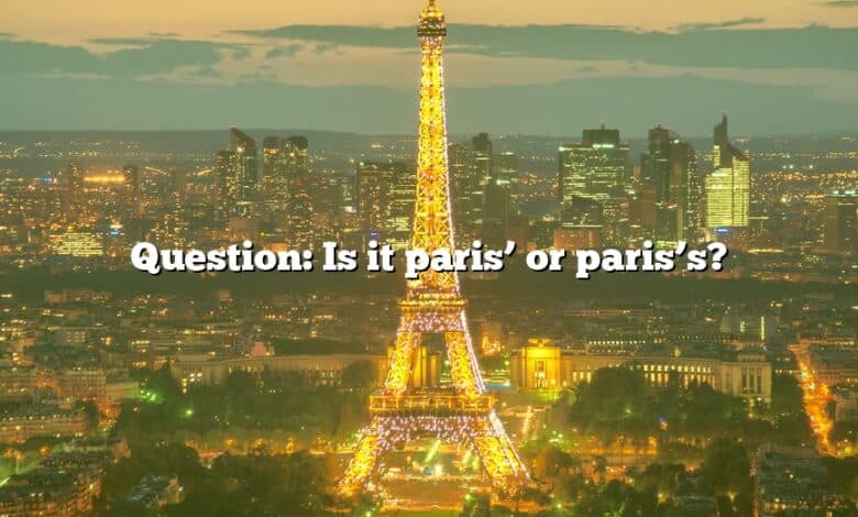 Question: Is it paris’ or paris’s?