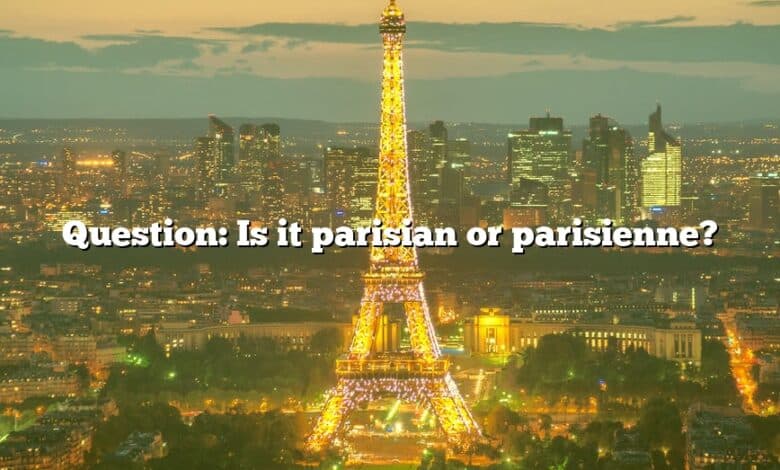 Question: Is it parisian or parisienne?