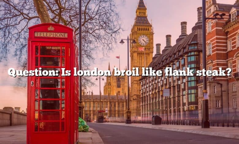 Question: Is london broil like flank steak?