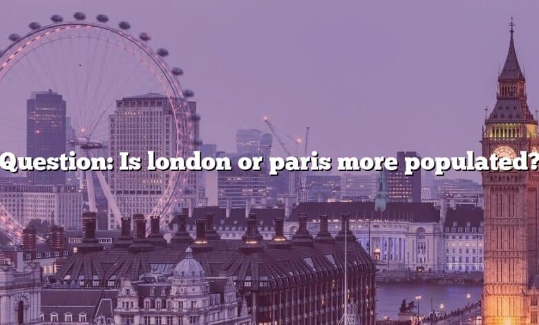 Question: Is london or paris more populated?