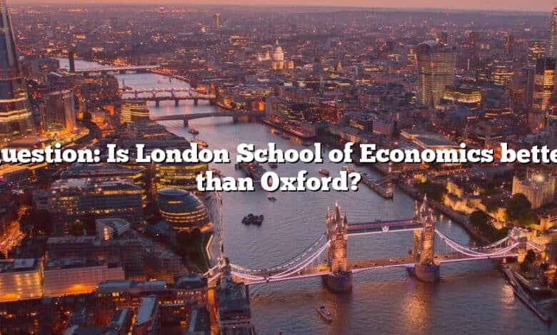 Question: Is London School of Economics better than Oxford?