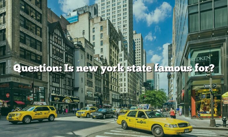 Question: Is new york state famous for?