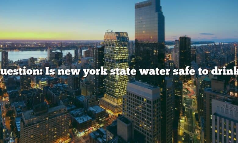 Question: Is new york state water safe to drink?