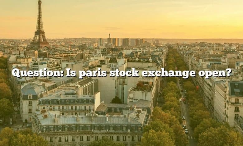 Question: Is paris stock exchange open?