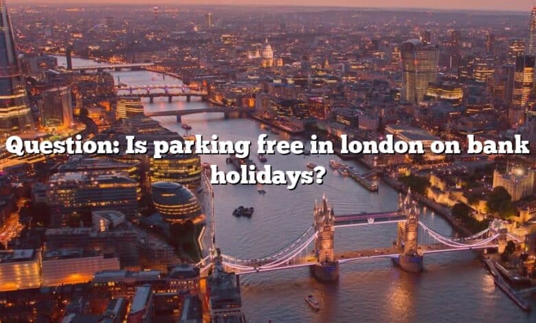 Question: Is parking free in london on bank holidays?