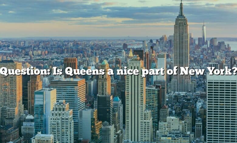 Question: Is Queens a nice part of New York?