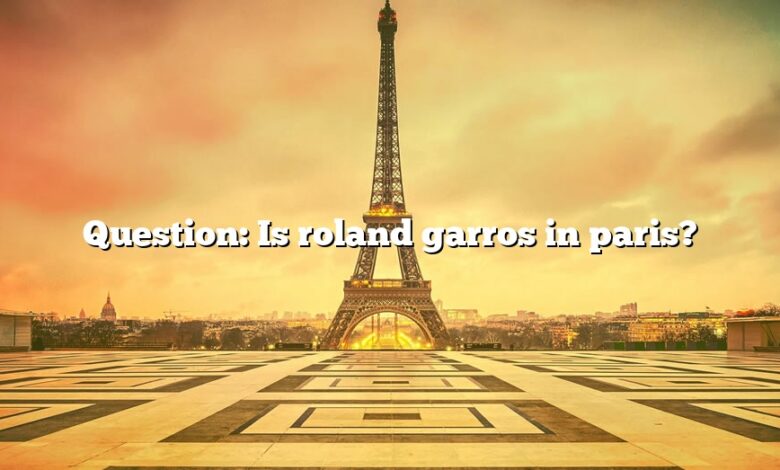 Question: Is roland garros in paris?