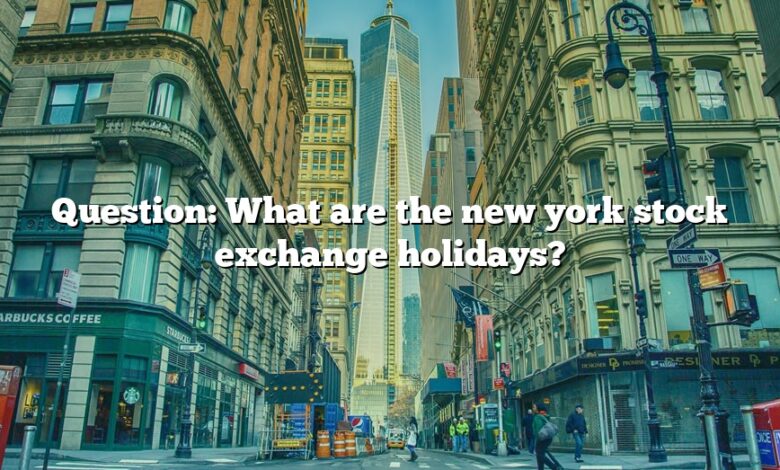 Question: What are the new york stock exchange holidays?