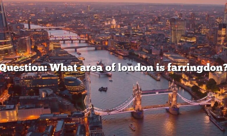 Question: What area of london is farringdon?