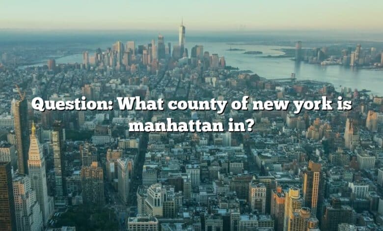 Question: What county of new york is manhattan in?