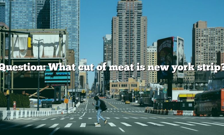 Question: What cut of meat is new york strip?