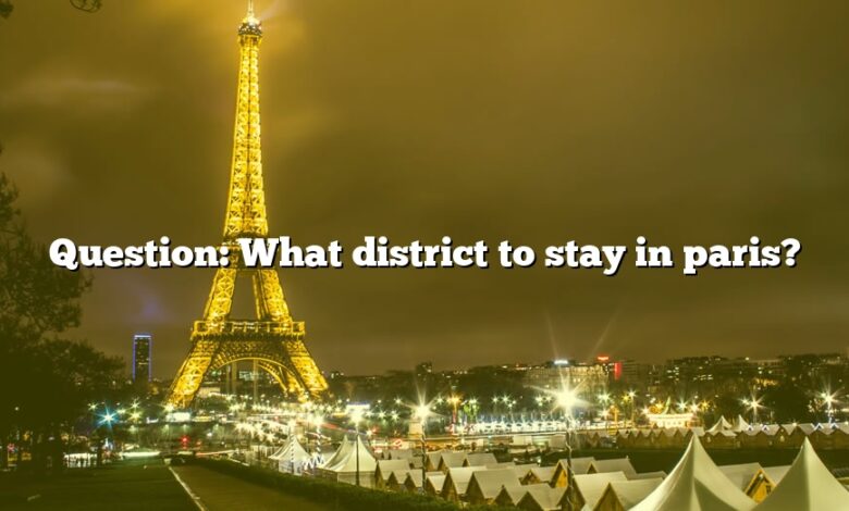 Question: What district to stay in paris?
