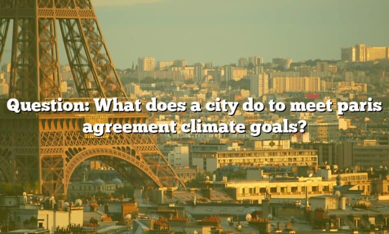 Question: What does a city do to meet paris agreement climate goals?