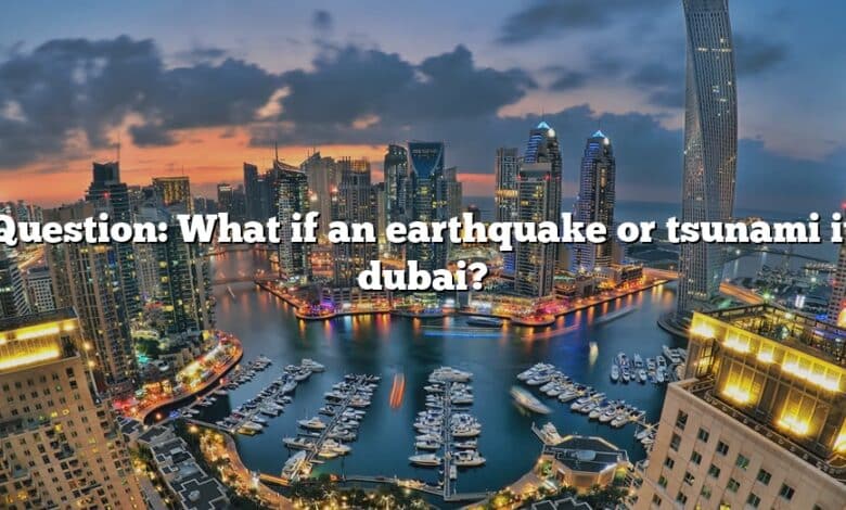 Question: What if an earthquake or tsunami it dubai?
