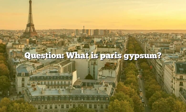 Question: What is paris gypsum?