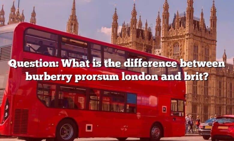 Question: What is the difference between burberry prorsum london and brit?