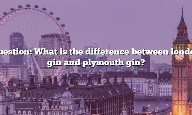 Question: What is the difference between london gin and plymouth gin?